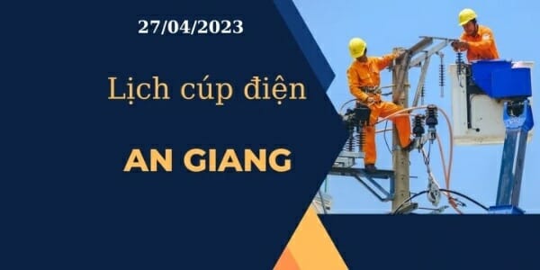 Cập nhật Lịch cúp điện hôm nay tại An Giang ngày 27/04/2023 2023 - networth, wiki, biography