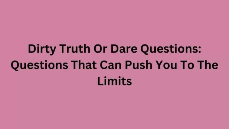 Dirty Truth Or Dare Questions: Questions That Can Push You To The Limits - networth, wiki, biography
