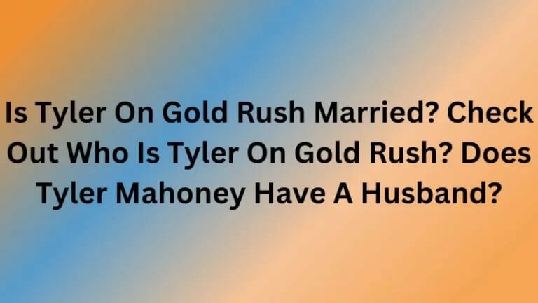 Is Tyler On Gold Rush Married? Check Out Who Is Tyler On Gold Rush? Does Tyler Mahoney Have A Husband? - networth, wiki, biography