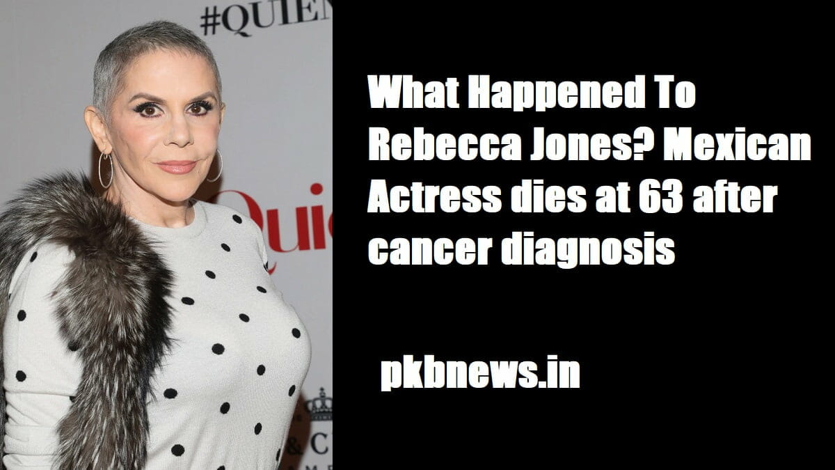 What Happened To Rebecca Jones? Mexican Actress dies at 63 after cancer diagnosis 2023 - networth, wiki, biography