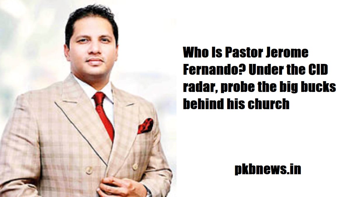Who Is Pastor Jerome Fernando? Under the CID radar, probe the big bucks behind his church 2023 - networth, wiki, biography