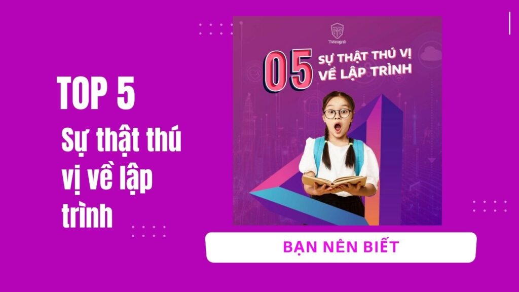 Top 5 sự thật thú vị về lập trình bạn nên biết | Khóa học lập trình cho trẻ em | lập trình game | lập trình web | lập trình scratch | lập trình python
