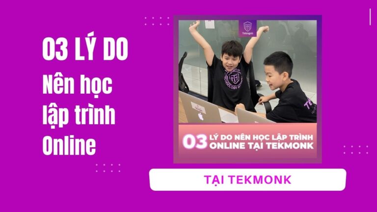 03 lý do nên học lập trình online tại Học viện Tekmonk | Khóa học lập trình cho trẻ em | lập trình game | lập trình web | lập trình scratch | lập trình python