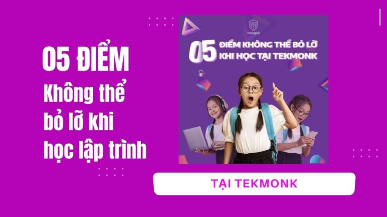 5 điểm không thể bỏ lỡ khi học lập trình tại Tekmonk | Khóa học lập trình cho trẻ em | lập trình game | lập trình web | lập trình scratch | lập trình python