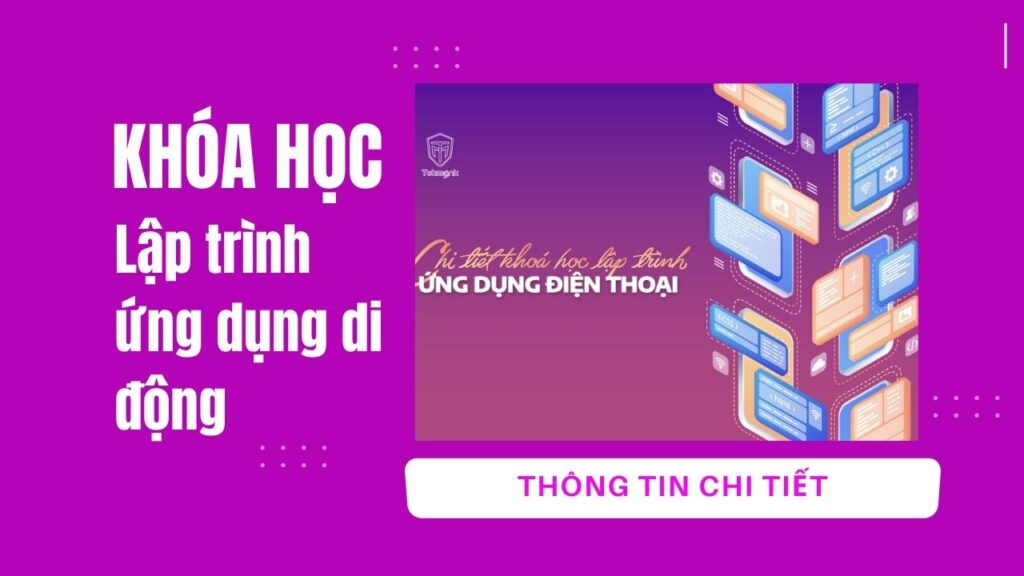 Lập trình ứng dụng điện thoại - Thông tin chi tiết khóa học | Khóa học lập trình cho trẻ em | lập trình game | lập trình web | lập trình scratch | lập trình python