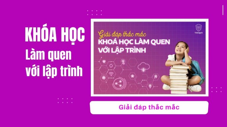 Khóa học làm quen với lập trình - Giải đáp thắc mắc | Khóa học lập trình cho trẻ em | lập trình game | lập trình web | lập trình scratch | lập trình python