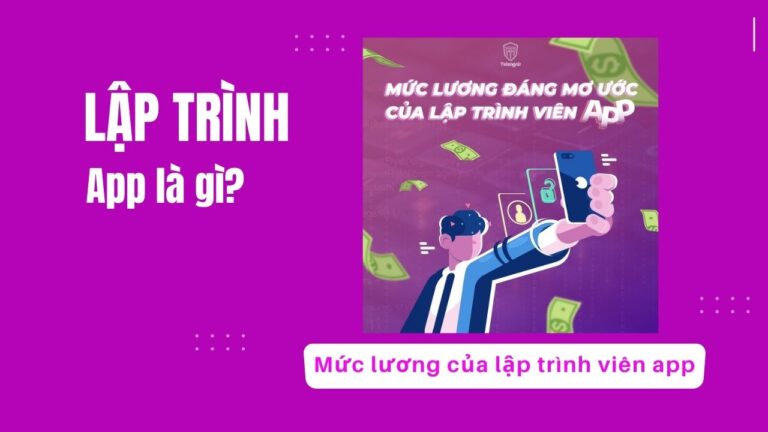 Lập trình app là gì? Mức lương của lập trình viên app 2023 | Khóa học lập trình cho trẻ em | lập trình game | lập trình web | lập trình scratch | lập trình python