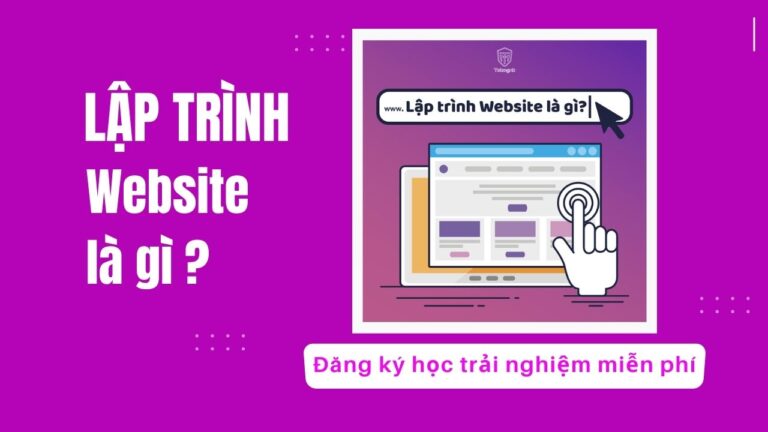 Lập trình Website là gì? Đăng ký học trải nghiệm miễn phí | Khóa học lập trình cho trẻ em | lập trình game | lập trình web | lập trình scratch | lập trình python