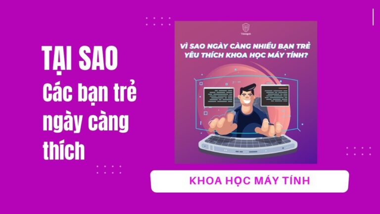 Khoa học máy tính- Tại sao các bạn trẻ ngày càng thích? | Khóa học lập trình cho trẻ em | lập trình game | lập trình web | lập trình scratch | lập trình python