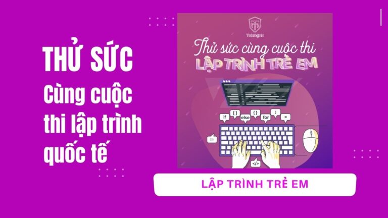Lập trình trẻ em - Thử sức với cuộc thi lập trình quốc tế | Khóa học lập trình cho trẻ em | lập trình game | lập trình web | lập trình scratch | lập trình python