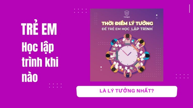 Trẻ em học lập trình - Thời điểm lý tưởng là bao giờ? | Khóa học lập trình cho trẻ em | lập trình game | lập trình web | lập trình scratch | lập trình python
