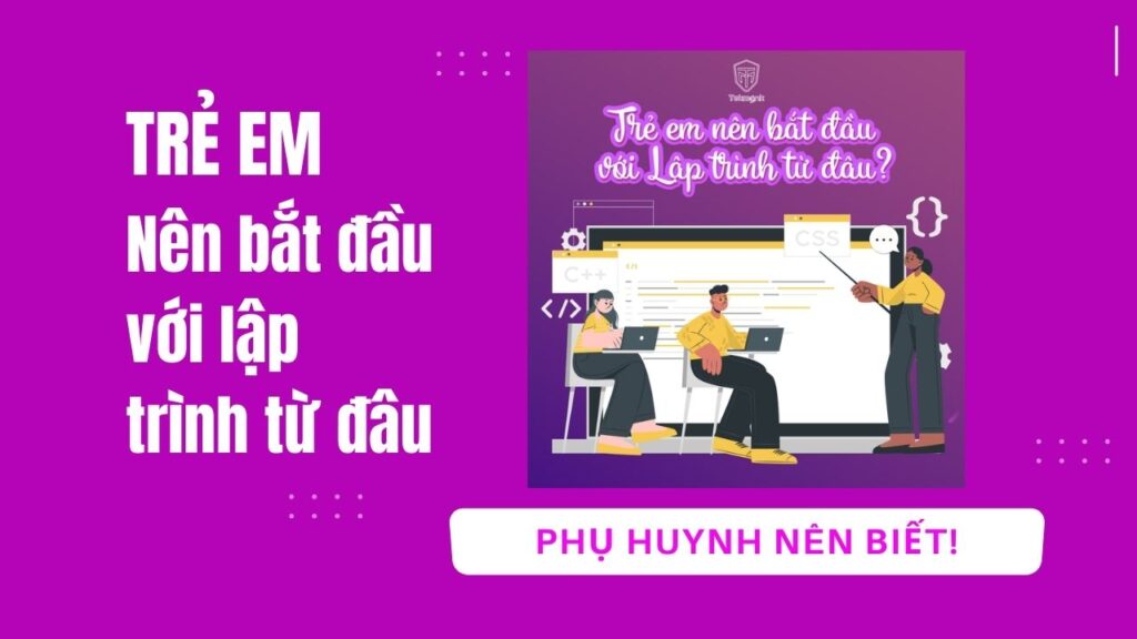 Trẻ em nên bắt đầu với lập trình từ đâu trong năm 2022 | Khóa học lập trình cho trẻ em | lập trình game | lập trình web | lập trình scratch | lập trình python